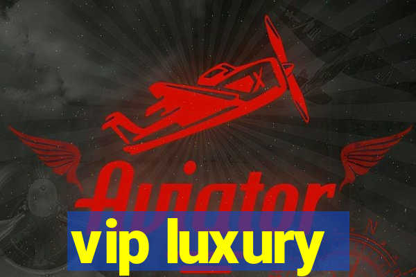 vip luxury